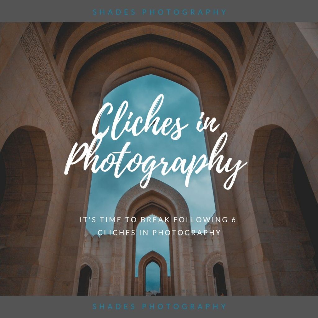 It’s time to break following 6 Cliches in your photography